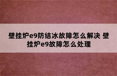 壁挂炉e9防结冰故障怎么解决 壁挂炉e9故障怎么处理